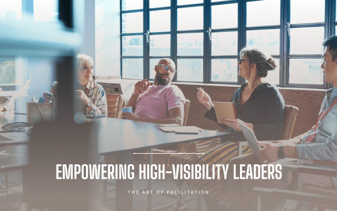 Empowering High-Visibility Leaders: The Art of Facilitation of Information